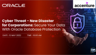 Cyber Threat - New Disaster for Corporations: Secure Your Data With Oracle Database Protection